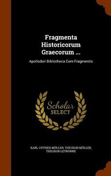 portada Fragmenta Historicorum Graecorum ...: Apollodori Bibliotheca Cum Fragmentis