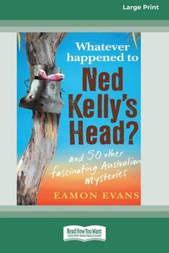 portada Whatever Happened to Ned Kelly's Head [Large Print 16pt] (en Inglés)