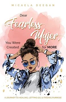 portada Dear Fearless Mujer, you Were Created for More: A Journey to Healing, Letting go, & Finding Purpose 
