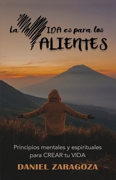 portada La VIDA es para los VALIENTES: Principios mentales y espirituales para CREAR tu VIDA (in Spanish)
