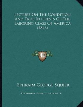 portada lecture on the condition and true interests of the laboring class of america (1843) (en Inglés)
