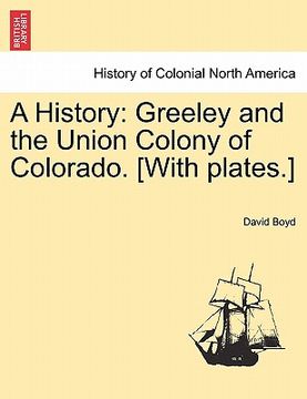 portada a history: greeley and the union colony of colorado. [with plates.]