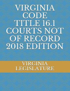 portada Virginia Code Title 16.1 Courts Not of Record 2018 Edition (en Inglés)