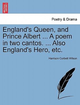 portada england's queen, and prince albert ... a poem in two cantos. ... also england's hero, etc. (en Inglés)