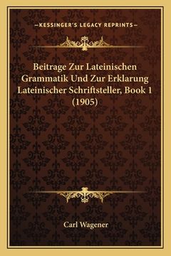 portada Beitrage Zur Lateinischen Grammatik Und Zur Erklarung Lateinischer Schriftsteller, Book 1 (1905) (en Alemán)