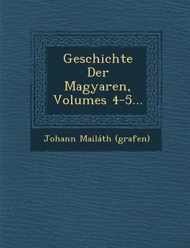 portada Geschichte Der Magyaren, Volumes 4-5... (en Inglés)