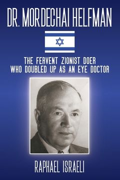 portada Dr. Mordechai Helfman: The Fervent Zionist Doer Who Doubled Up As an Eye Doctor (en Inglés)