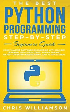 portada The Best Python Programming Step-By-Step Beginners Guide: Easily Master Software Engineering With Machine Learning, Data Structures, Syntax, Django Object-Oriented Programming, and ai Application (en Inglés)