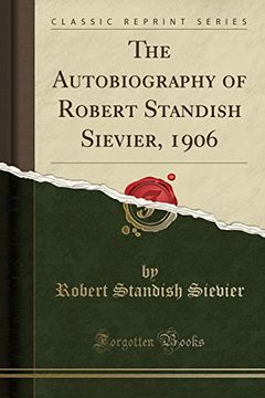 portada The Autobiography of Robert Standish Sievier, 1906 (Classic Reprint) (en Inglés)