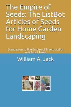 portada The Empire of Seeds: The ListBot Articles of Seeds for Home Garden Landscaping: Companion to The Empire of Trees: ListBot Articles of Trees (en Inglés)