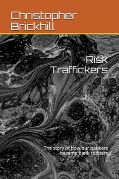 portada Risk Traffickers: The story of how our bankers became bank robbers (en Inglés)
