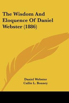 portada the wisdom and eloquence of daniel webster (1886) (en Inglés)