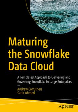 portada Maturing the Snowflake Data Cloud: A Templated Approach to Delivering and Governing Snowflake in Large Enterprises (en Inglés)