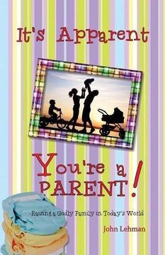 portada It's Apparent ... You're a Parent!: Raising Godly Children in Today's World