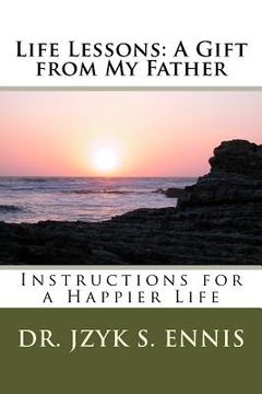 portada Life Lessons: A Gift from My Father: Instructions for a Happier Life (en Inglés)