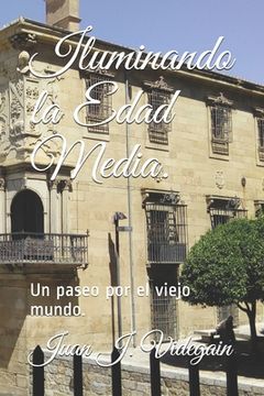 portada Iluminando la Edad Media.: Un paseo por el viejo mundo. (in Spanish)