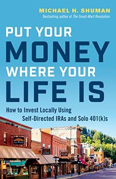 portada Put Your Money Where Your Life is: How to Invest Locally Using Self-Directed Iras and Solo 401(K)S (in English)