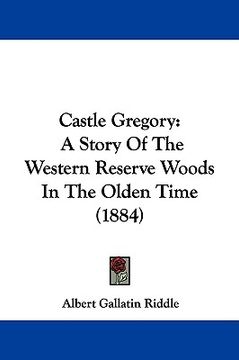 portada castle gregory: a story of the western reserve woods in the olden time (1884) (in English)