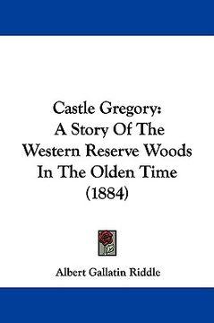 portada castle gregory: a story of the western reserve woods in the olden time (1884)