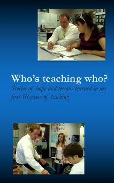 portada Who's teaching who?: Stories of hope and lessons learned in my first 10 years of teaching (in English)
