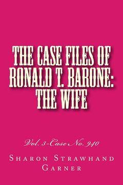 portada The Case Files of Ronald T. Barone: The Wife: Vol. 3-Case No. 940 (en Inglés)