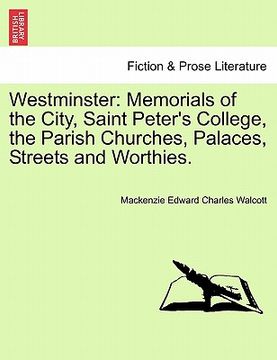 portada westminster: memorials of the city, saint peter's college, the parish churches, palaces, streets and worthies.