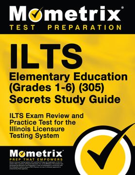 portada Ilts Elementary Education (Grades 1-6) (305) Secrets Study Guide: Ilts Exam Review and Practice Test for the Illinois Licensure Testing System (en Inglés)