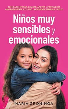 portada Niños muy sensibles y emocionales: Cómo acompañar, educar, apoyar y fortalecer amorosamente a tu hijo - Altamente sensible y feliz (in Spanish)