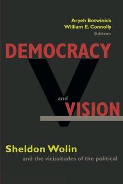 portada Democracy and Vision: Sheldon Wolin and the Vicissitudes of the Political 