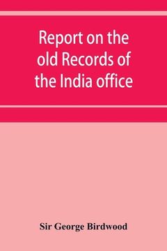 portada Report on the old records of the India office, with supplementary note and appendices (en Inglés)