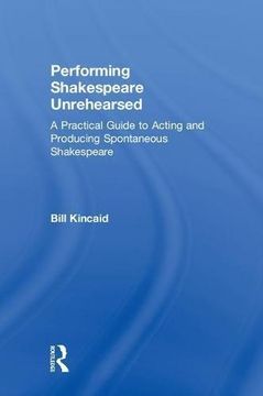 portada Performing Shakespeare Unrehearsed: A Practical Guide to Acting and Producing Spontaneous Shakespeare (Hardback) (en Inglés)