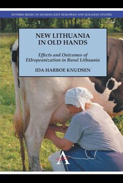 portada New Lithuania in old Hands: Effects and Outcomes of Europeanization in Rural Lithuania (Anthem Series on Russian, East European and Eurasian Studies,Anthem Studies in European Ideas and Identities)