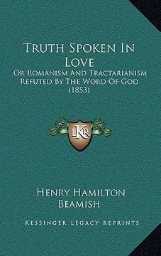 portada truth spoken in love: or romanism and tractarianism refuted by the word of god (1853) (en Inglés)