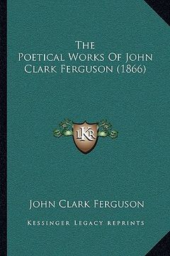 portada the poetical works of john clark ferguson (1866) the poetical works of john clark ferguson (1866)