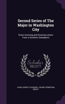 portada Second Series of The Major in Washington City: Some Amusing and Amazing Letters From a Southern Standpoint (en Inglés)