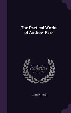 portada The Poetical Works of Andrew Park (en Inglés)