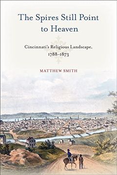 portada The Spires Still Point to Heaven: Cincinnati'S Religious Landscape, 1788–1873 (Urban Life, Landscape and Policy) (en Inglés)
