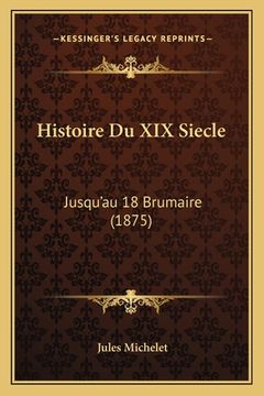 portada Histoire Du XIX Siecle: Jusqu'au 18 Brumaire (1875) (in French)