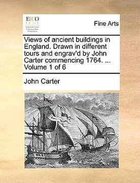 portada views of ancient buildings in england. drawn in different tours and engrav'd by john carter commencing 1764. ... volume 1 of 6 (in English)