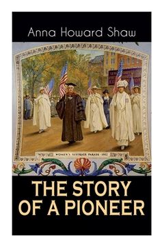 portada The Story of a Pioneer: The Insightful Life Story of the leading Suffragist, Physician and the First Female Methodist Minister of USA (en Inglés)