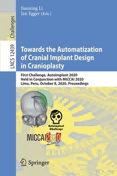 portada Towards the Automatization of Cranial Implant Design in Cranioplasty: First Challenge, Autoimplant 2020, Held in Conjunction with Miccai 2020, Lima, P (en Inglés)