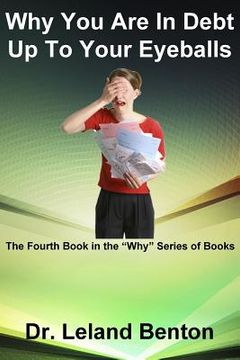portada Why You Are In Debt Up To Your Eyeballs: The Fourth Book in the "Why" Series of Books (en Inglés)