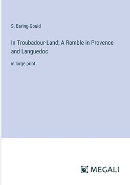 portada In Troubadour-Land; A Ramble in Provence and Languedoc: in large print (en Inglés)