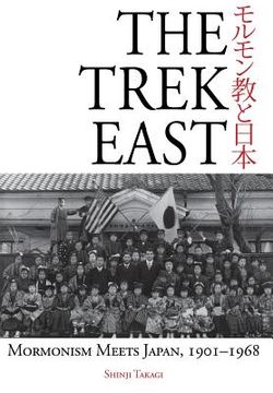 portada The Trek East: Mormonism Meets Japan, 1901-1968 (in English)