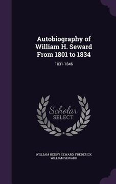 portada Autobiography of William H. Seward From 1801 to 1834: 1831-1846