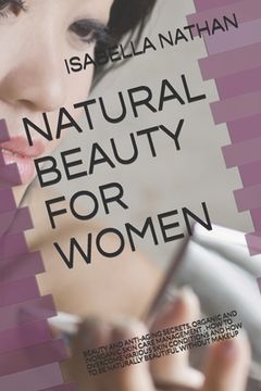 portada Natural Beauty for Women: Beauty and Anti-Aging Secrets, Organic and Inorganic Skin Care Management . How to Overcome Various Skin Conditions an (en Inglés)