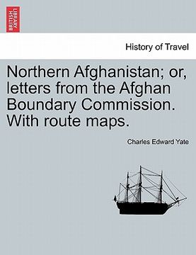 portada northern afghanistan; or, letters from the afghan boundary commission. with route maps. (en Inglés)
