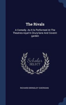portada The Rivals: A Comedy. As It Is Performed At The Theatres-royal In Drury-lane And Covent-garden (en Inglés)