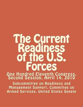 portada The Current Readiness of the U.S. Forces: One Hundred Eleventh Congress, Second Session, April 14, 2010 (en Inglés)