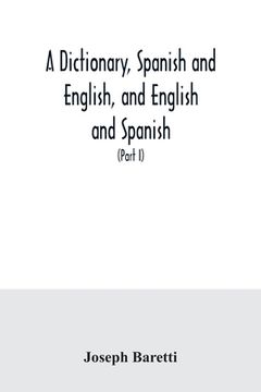 portada A dictionary, Spanish and English, and English and Spanish, containing the signification of words and their different uses together with the terms of